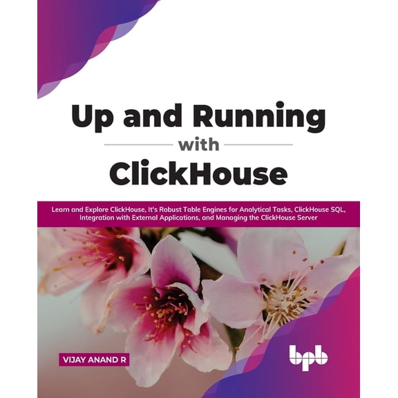Up and Running with ClickHouse: Learn and Explore ClickHouse, It's Robust Table Engines for Analytical Tasks, ClickHouse, (Paperback)