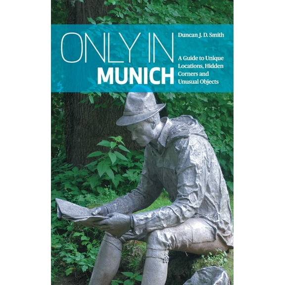 Only in Guides Only in Munich: A Guide to Unique Locations, Hidden Corners and Unusual Objects, (Paperback)