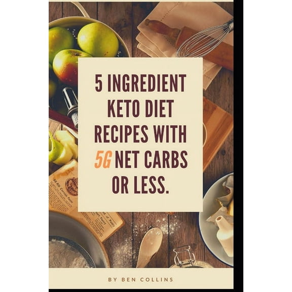 Keto in Five: Easy Five Ingredient Keto Diet Recipes With 5 Ingredients or Less & 5 Net Carbs or Less