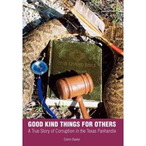 Good Kind Things for Others : A True Story of Corruption in the Texas Panhandle (Hardcover)