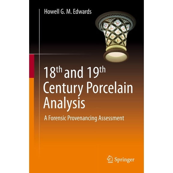 18th and 19th Century Porcelain Analysis: A Forensic Provenancing Assessment, (Hardcover)