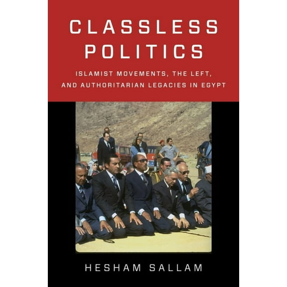 Columbia Studies in Middle East Politics Classless Politics: Islamist Movements, the Left, and Authoritarian Legacies in Egypt, (Hardcover)