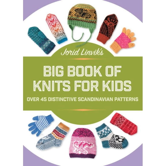 Jorid Linvik's Big Book of Knits for Kids: Over 45 Distinctive Scandinavian Patterns, (Hardcover)