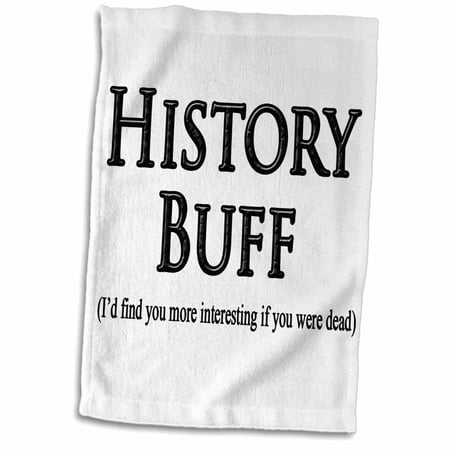 3dRose History Buff Id find you more interesting if you were dead. - Towel, 15 by 22-inch