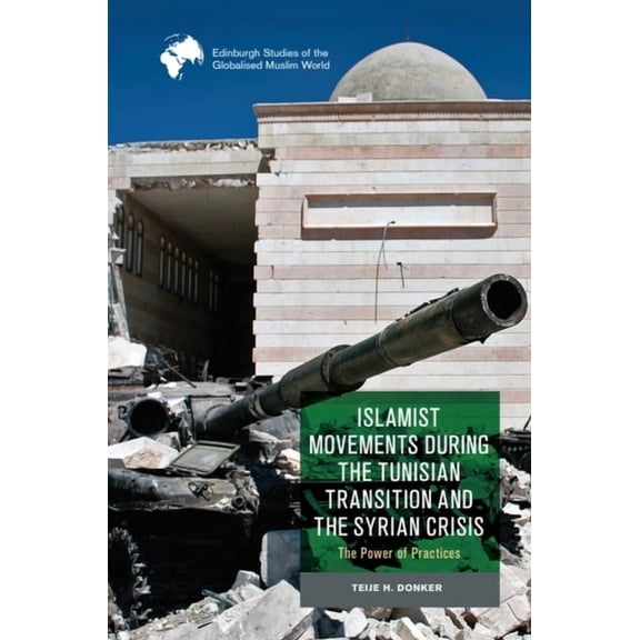 Edinburgh Studies of the Globalised Musl Islamist Movements During the Tunisian Transition and Syrian Crisis: The Power of Practices, (Paperback)