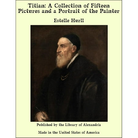 Titian: A Collection of Fifteen Pictures and a Portrait of the Painter - (Best Portrait Painters Today)