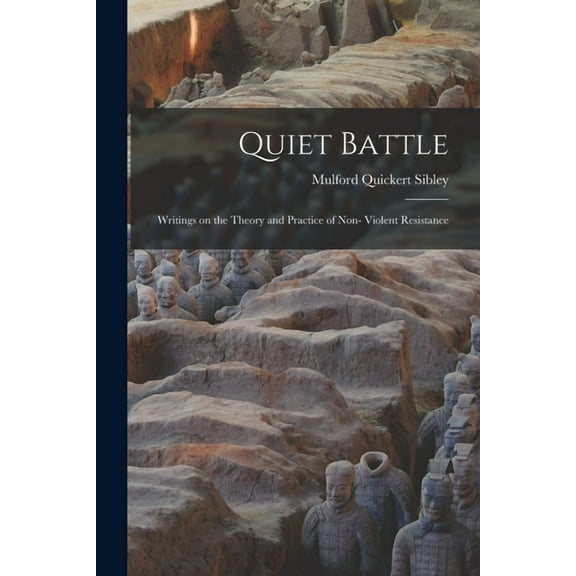 Quiet Battle: Writings on the Theory and Practice of Non- Violent Resistance, (Paperback)