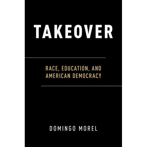 Takeover: Race, Education, and American Democracy, (Paperback)