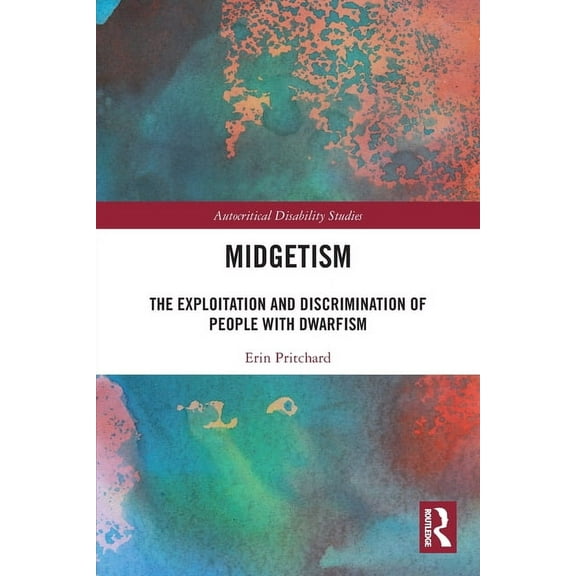 Autocritical Disability Studies Midgetism: The Exploitation and Discrimination of People with Dwarfism, (Paperback)