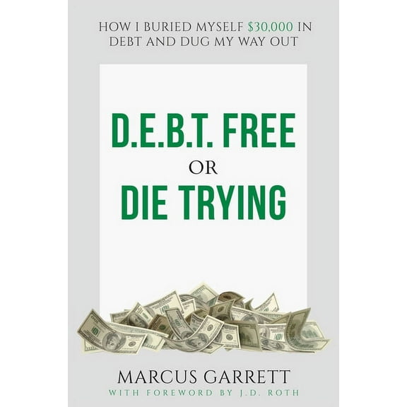 D.E.B.T. Free or Die Trying: How I Buried Myself $30,000 in Debt and Dug My Way Out (Paperback)