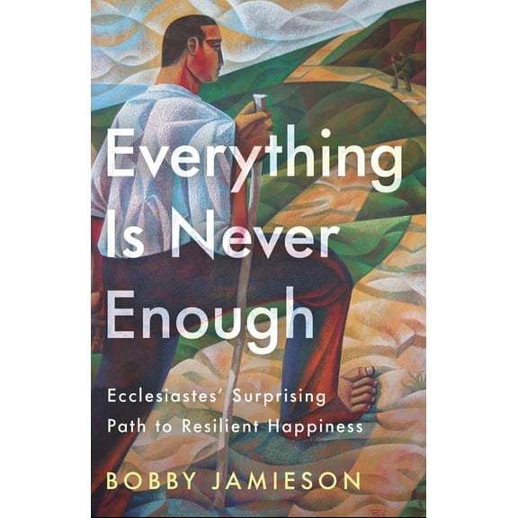 Everything Is Never Enough: Ecclesiastes' Surprising Path to Resilient Happiness, (Paperback)
