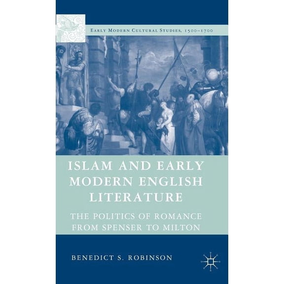 Early Modern Cultural Studies 1500-1700 Islam and Early Modern English Literature: The Politics of Romance from Spenser to Milton, (Hardcover)