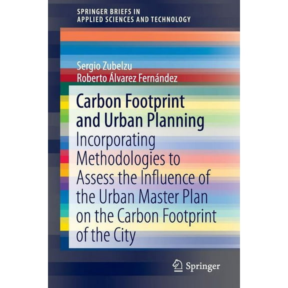Springerbriefs in Applied Sciences and T Carbon Footprint and Urban Planning: Incorporating Methodologies to Assess the Influence of the Urban Master Plan on the, (Paperback)