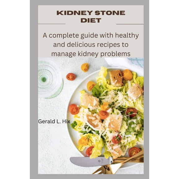 Kidney Stone Diet: A complete guide with healthy and delicious recipes to manage kidney problems, (Paperback)