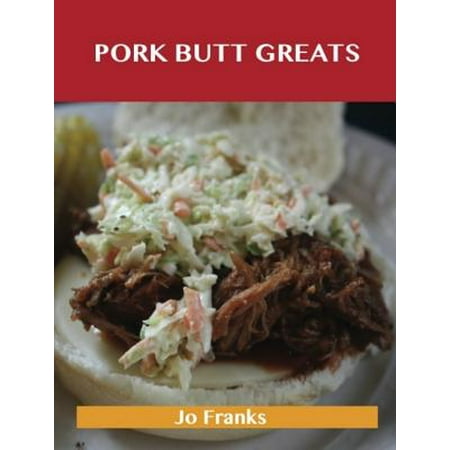 Pork Butt Greats: Delicious Pork Butt Recipes, The Top 47 Pork Butt Recipes -