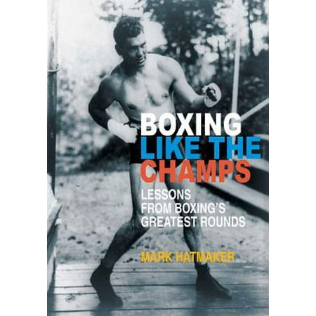 Boxing Like the Champs : Lessons from Boxing's Greatest