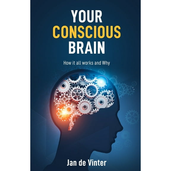 Your Conscious Brain: How it all works and Why, (Paperback)