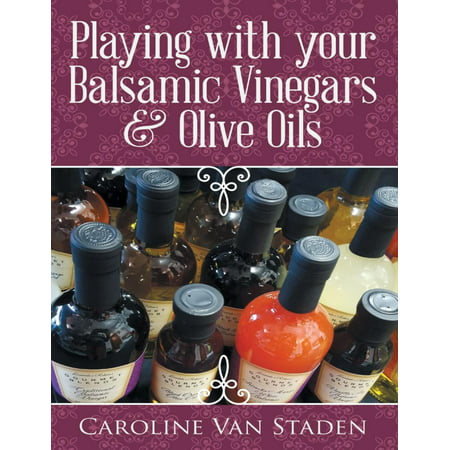 Playing With Your Balsamic Vinegars & Olive Oils -
