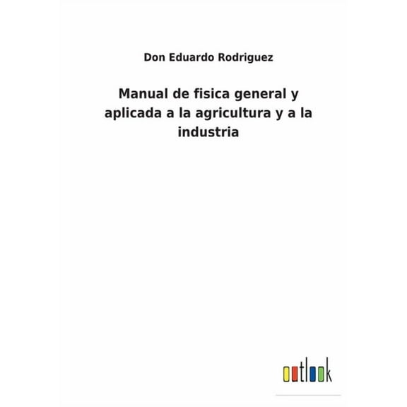 Manual de fisica general y aplicada a la agricultura y a la industria (Paperback)