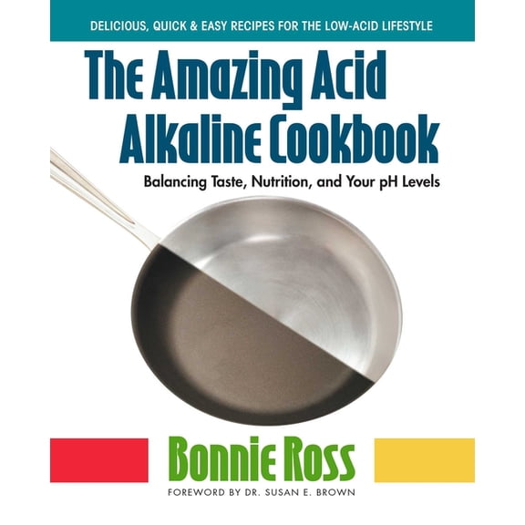 The Amazing Acid-Alkaline Cookbook: Balancing Taste, Nutrition, and Your pH Levels, (Paperback)
