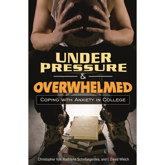 Under Pressure and Overwhelmed: Coping with Anxiety in College, (Hardcover)