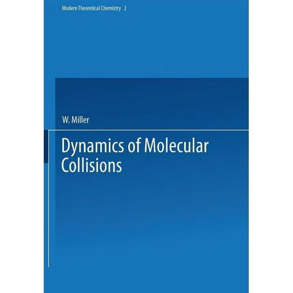 Modern Theoretical Chemistry Dynamics of Molecular Collisions: Part B, Book 2, (Paperback)