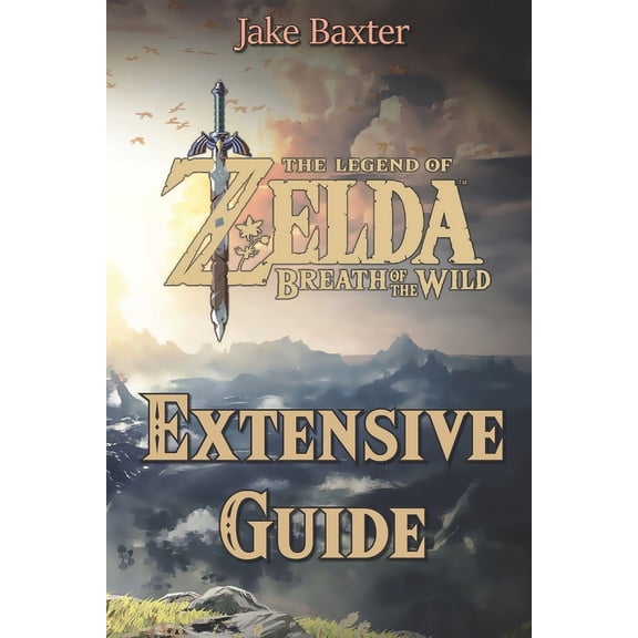 The Legend of Zelda : Breath of the Wild Extensive Guide: Shrines, Quests, Strategies, Recipes, Locations, How Tos and More (Paperback)
