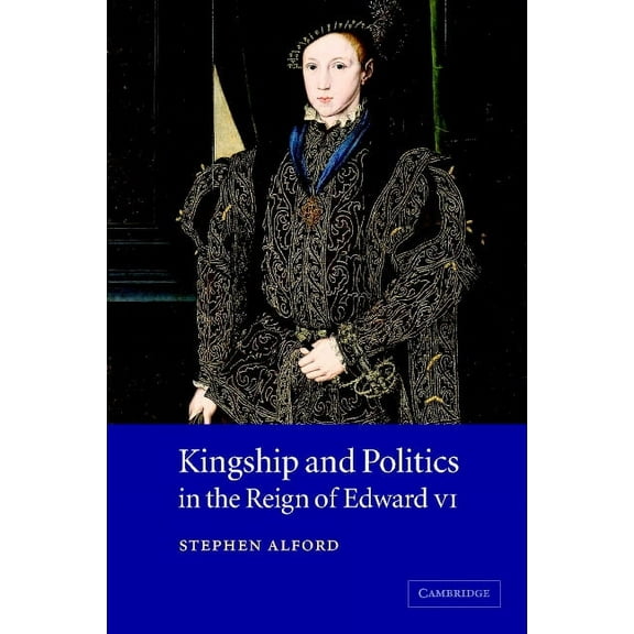 Kingship and Politics in the Reign of Edward VI, (Hardcover)