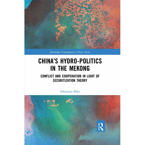 Routledge Contemporary China China's Hydro-politics in the Mekong: Conflict and Cooperation in Light of Securitization Theory, (Paperback)