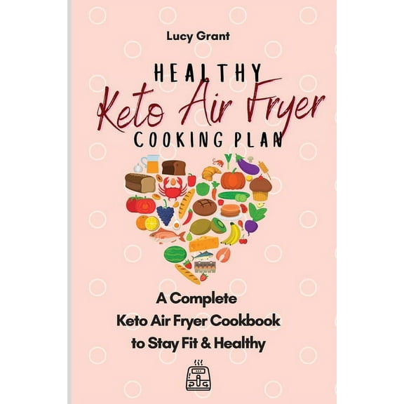 Healthy Keto Air Fryer Cooking Plan: A Complete Keto Air Fryer Cookbook to Stay Fit & Healthy, (Paperback)