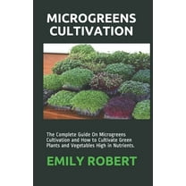 Microgreens Cultivation: The Complete Guide On Microgreens Cultivation and How to Cultivate Green (Paperback) by Emily Robert