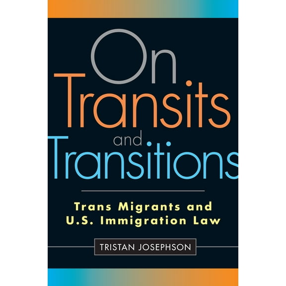 On Transits and Transitions: Trans Migrants and U.S. Immigration Law, (Paperback)