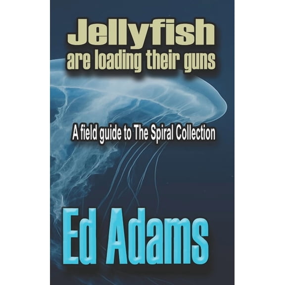 Psalm for the Last User Jellyfish are Loading their Guns: A Field Guide to the Spiral Collection, (Paperback)