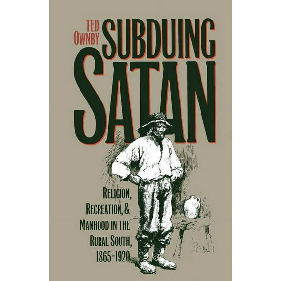 Fred W. Morrison Series in Southern Stud Subduing Satan: Religion, Recreation, and Manhood in the Rural South, 1865-1920, (Paperback)