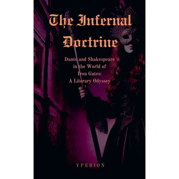 The Infernal Doctrine: Dante and Shakespeare in the World of Iron Gates: A Literary Odyssey, (Paperback)