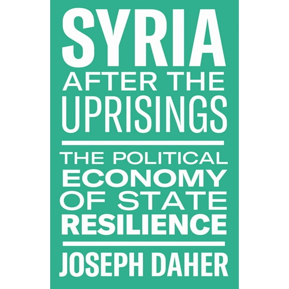 Syria After the Uprisings: The Political Economy of State Resilience, (Hardcover)