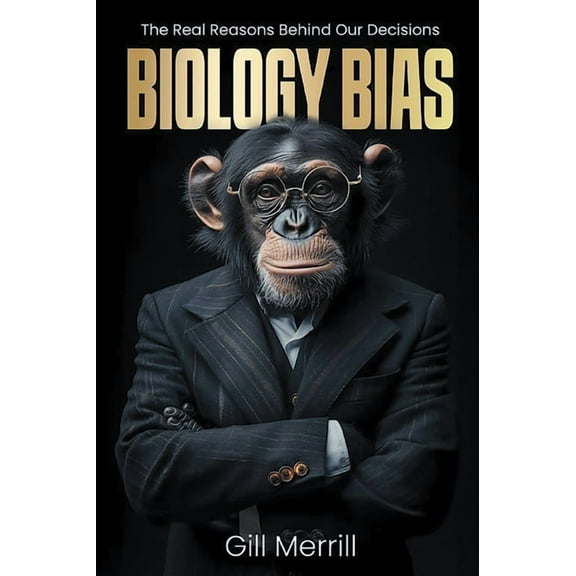 Biology Bias: The Real Reasons Behind Our Decisions, (Paperback)