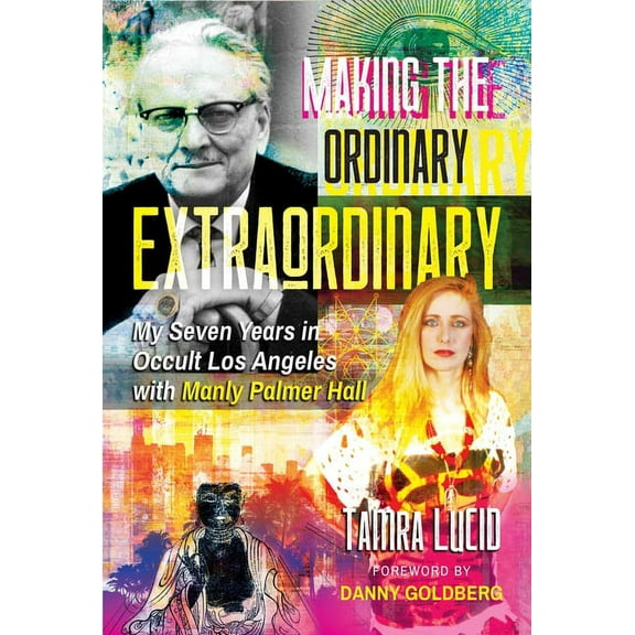 Making the Ordinary Extraordinary: My Seven Years in Occult Los Angeles with Manly Palmer Hall, (Paperback)