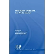 Intra-Asian Trade And The World Market (Routledge Studies In The Modern History Of Asia) - Latham, Ajh