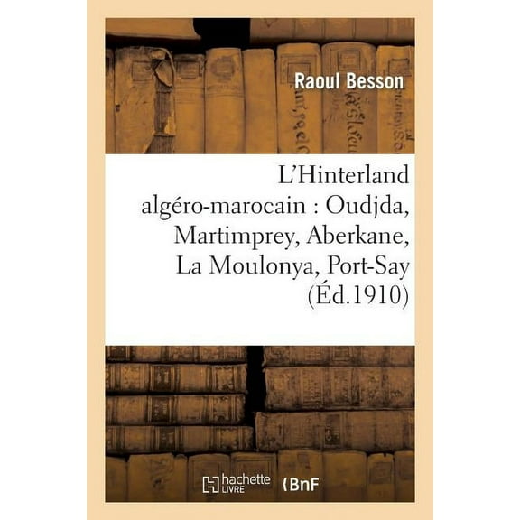 Histoire: L'Hinterland algéro-marocain : Oudjda, Martimprey, Aberkane, La Moulonya, Port-Say (Paperback)