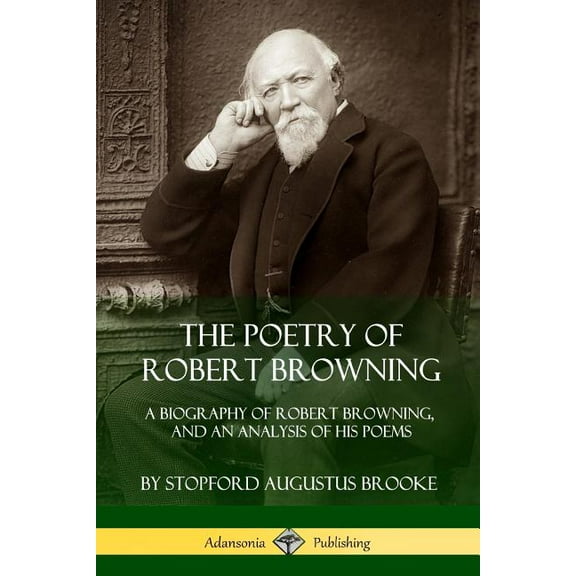 The Poetry of Robert Browning: A Biography of Robert Browning, and an Analysis of his Poems, (Paperback)