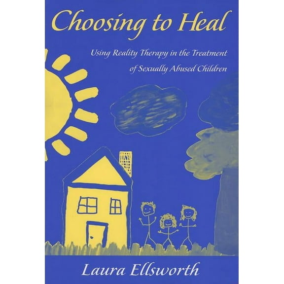 Choosing to Heal: Using Reality Therapy in the Treatment of Sexually Abused Children, (Paperback)