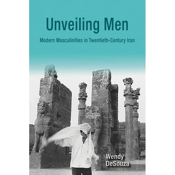 Gender, Culture, and Politics in the Mid Unveiling Men: Modern Masculinities in Twentieth-Century Iran, (Paperback)