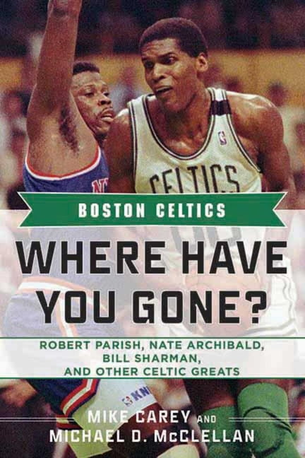 Where Have You Gone?: Boston Celtics : Where Have You Gone? Robert Parish, Nate Archibald, Bill Sharman, and Other Celtic Greats (Hardcover)