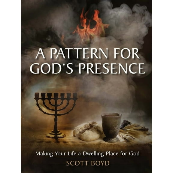 A Pattern for God's Presence: Making Your Life a Dwelling Place for God, (Paperback)