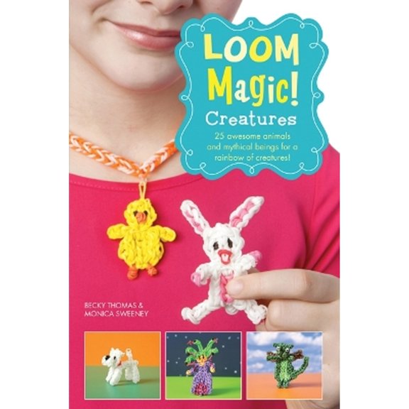 Pre-Owned Loom Magic Creatures!: 25 Awesome Animals and Mythical Beings for a Rainbow of Critters (Paperback) 1471124355 9781471124358