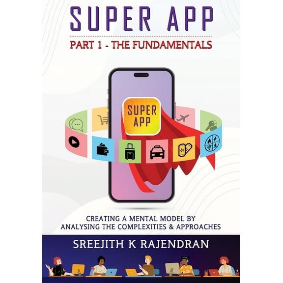 Super App Part 1 - The Fundamentals: Creating A Mental Model By Analysing The Complexities & Approaches, (Paperback)