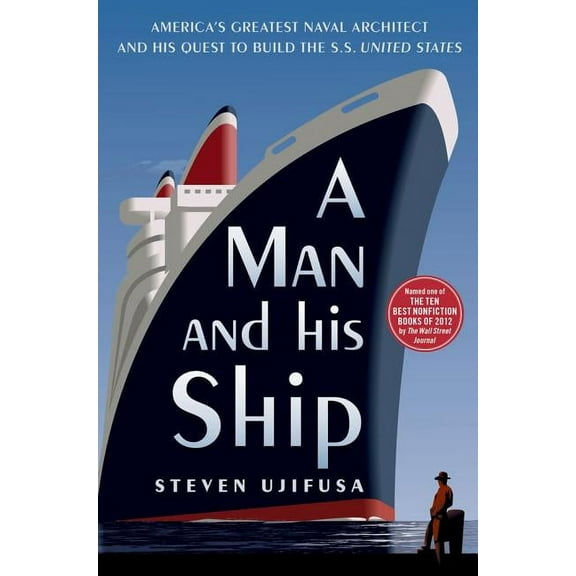 A Man and His Ship: America's Greatest Naval Architect and His Quest to Build the SS United States, (Paperback)