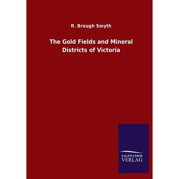 The Gold Fields and Mineral Districts of Victoria
