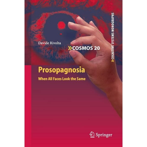 Cognitive Systems Monographs Prosopagnosia: When All Faces Look the Same, Book 20, (Paperback)